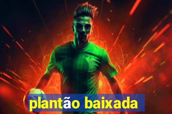 plantão baixada